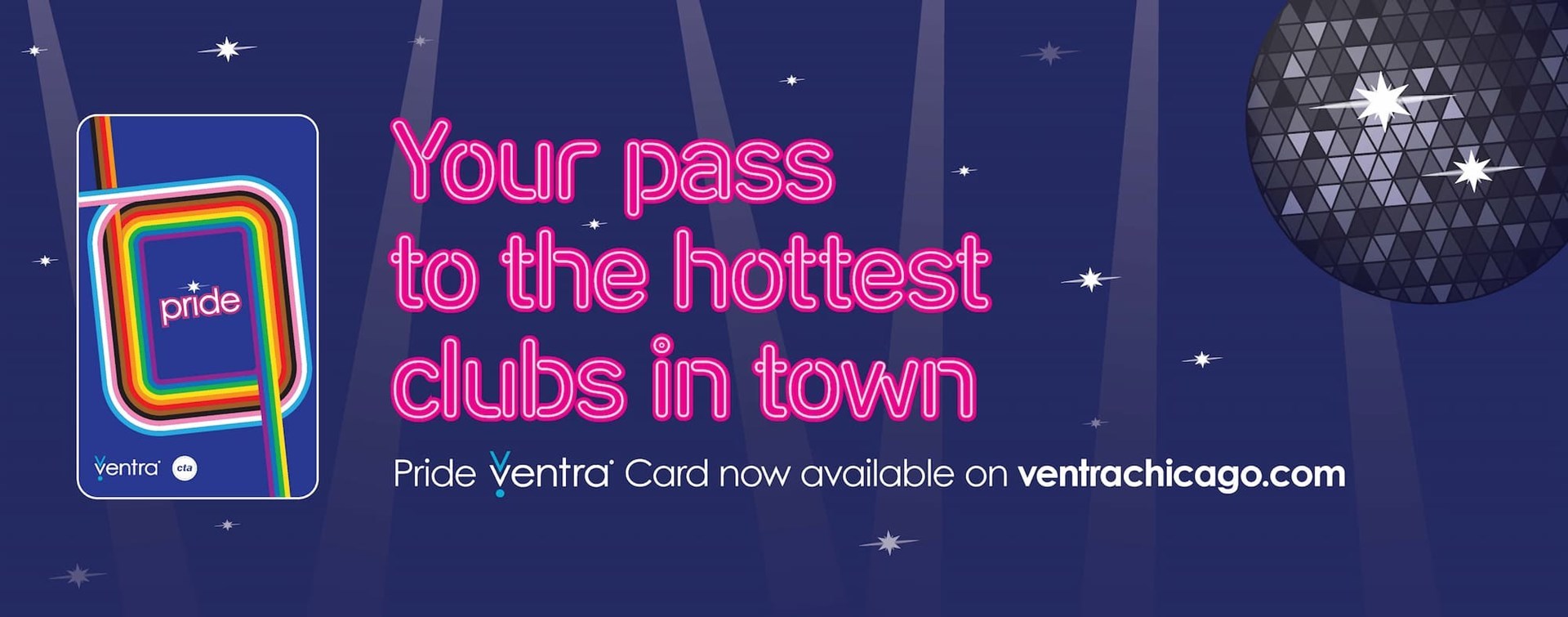 Advertisement with neon letters and disco ball. Your pass to the hottest clubs in town. Pride Ventra Card now available on ventrachicago.com.
